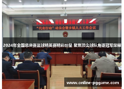 2024年全国总决赛篮球精英赛精彩纷呈 聚焦顶尖球队角逐冠军荣耀