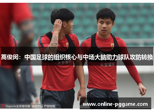 蒿俊闵：中国足球的组织核心与中场大脑助力球队攻防转换
