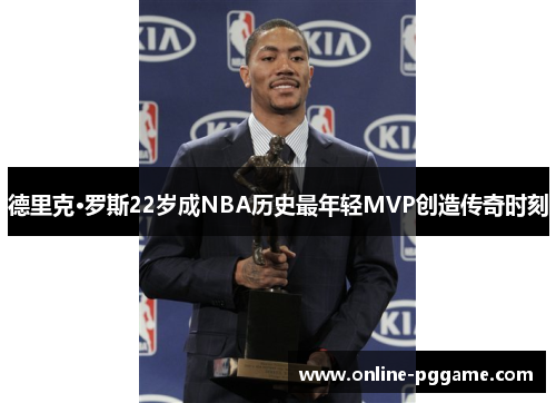 德里克·罗斯22岁成NBA历史最年轻MVP创造传奇时刻