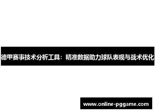 德甲赛事技术分析工具：精准数据助力球队表现与战术优化