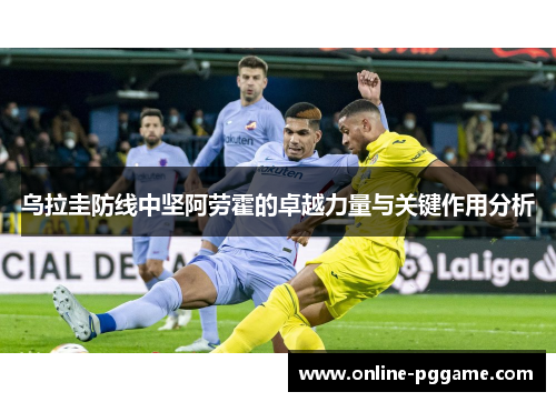 乌拉圭防线中坚阿劳霍的卓越力量与关键作用分析