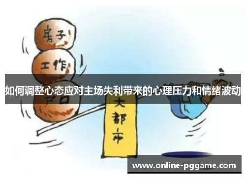 如何调整心态应对主场失利带来的心理压力和情绪波动