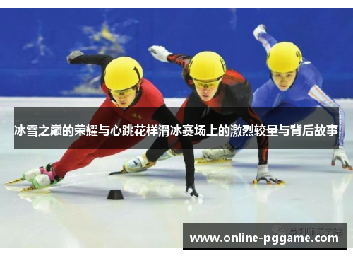 冰雪之巅的荣耀与心跳花样滑冰赛场上的激烈较量与背后故事