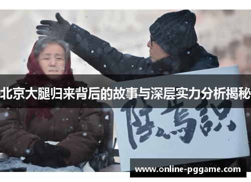 北京大腿归来背后的故事与深层实力分析揭秘