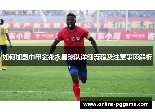 如何加盟中甲金靴永昌球队详细流程及注意事项解析