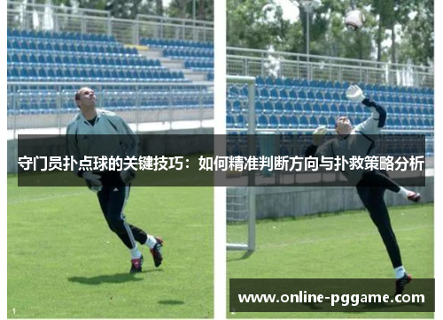 守门员扑点球的关键技巧：如何精准判断方向与扑救策略分析