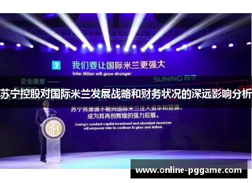 苏宁控股对国际米兰发展战略和财务状况的深远影响分析