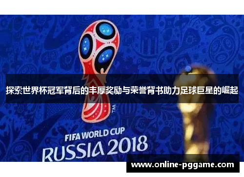 探索世界杯冠军背后的丰厚奖励与荣誉背书助力足球巨星的崛起
