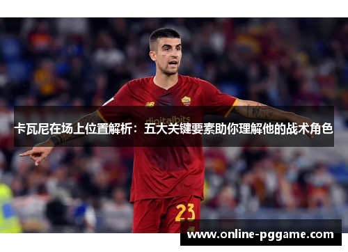 卡瓦尼在场上位置解析：五大关键要素助你理解他的战术角色