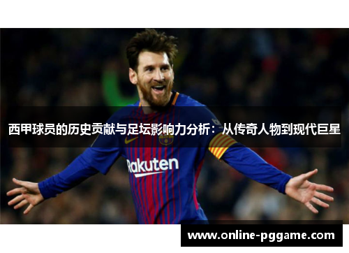 西甲球员的历史贡献与足坛影响力分析：从传奇人物到现代巨星