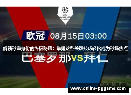 解锁球霸身份的终极秘籍:掌握这些关键技巧轻松成为球场焦点 解锁球霸身份的终极秘籍:掌握这些关键技巧轻松成为球场焦点
