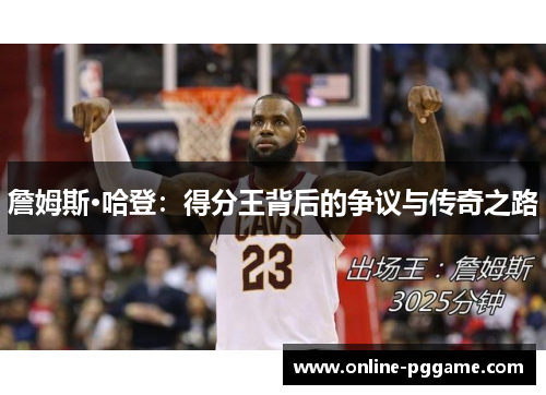 詹姆斯·哈登:得分王背后的争议与传奇之路 詹姆斯·哈登:得分王背后的争议与传奇之路