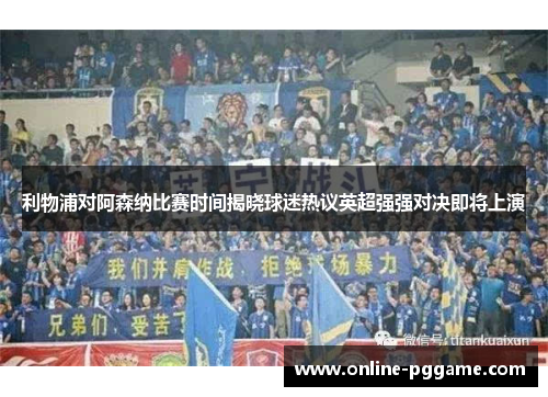 利物浦对阿森纳比赛时间揭晓球迷热议英超强强对决即将上演