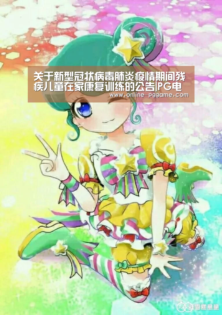 关于新型冠状病毒肺炎疫情期间残疾儿童在家康复训练的公告|PG电子试玩(图4) PG电子试玩老虎机
