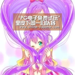 ‘PG电子免费试玩’里皮下周一归队将启用新人 郑智冯潇霆暂不离队(图2) PG电子试玩老虎机